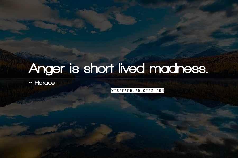 Horace Quotes: Anger is short-lived madness.