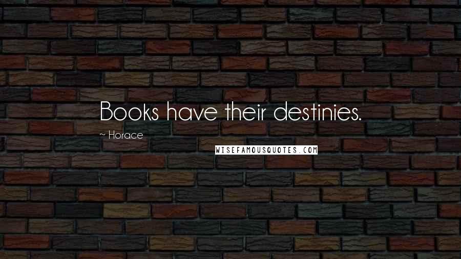 Horace Quotes: Books have their destinies.