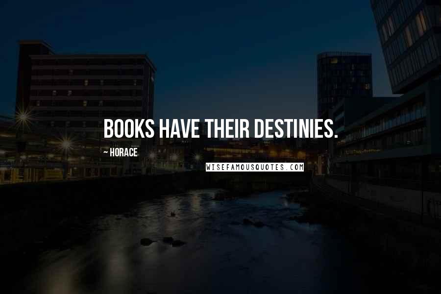 Horace Quotes: Books have their destinies.