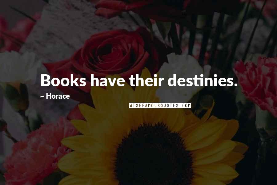 Horace Quotes: Books have their destinies.