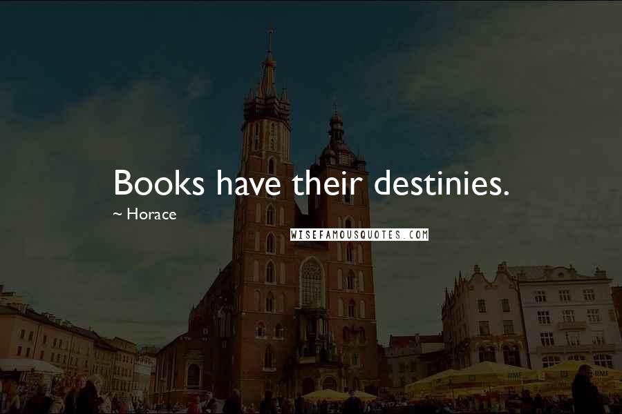 Horace Quotes: Books have their destinies.