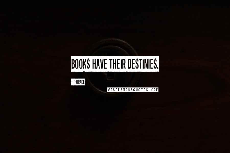 Horace Quotes: Books have their destinies.