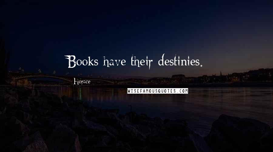 Horace Quotes: Books have their destinies.