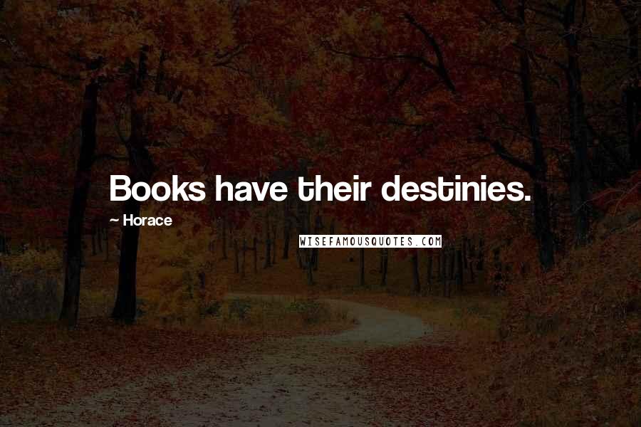 Horace Quotes: Books have their destinies.