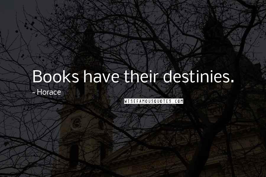 Horace Quotes: Books have their destinies.