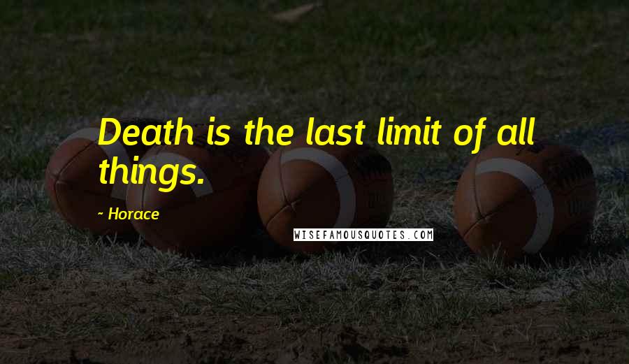 Horace Quotes: Death is the last limit of all things.