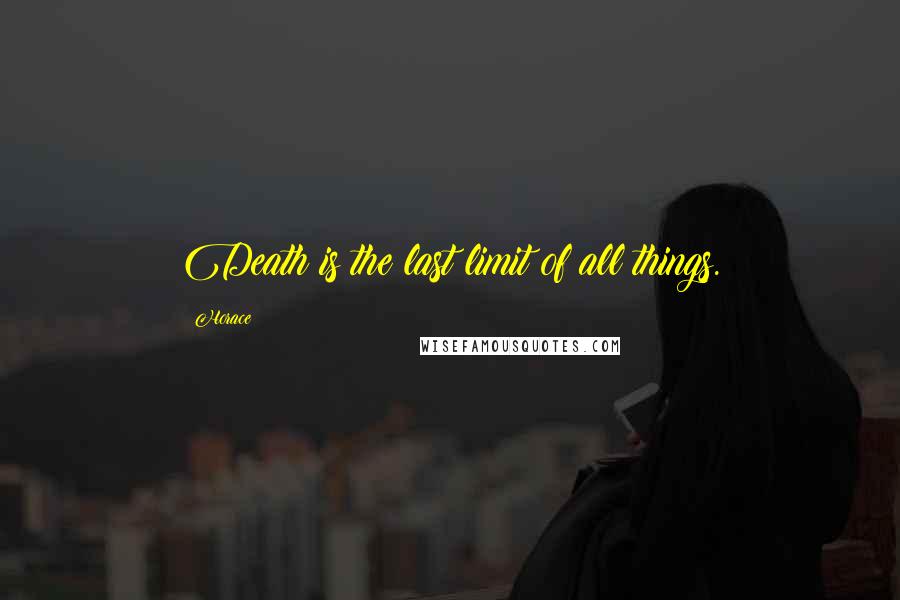 Horace Quotes: Death is the last limit of all things.