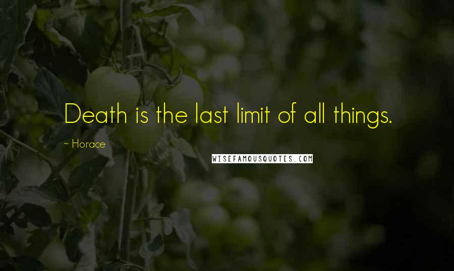 Horace Quotes: Death is the last limit of all things.