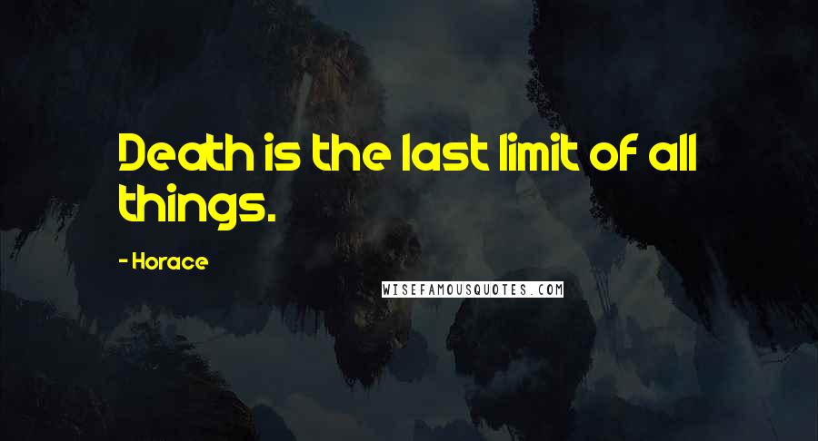 Horace Quotes: Death is the last limit of all things.