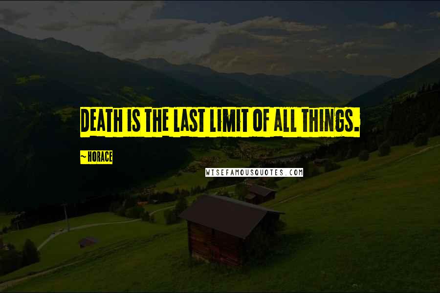 Horace Quotes: Death is the last limit of all things.