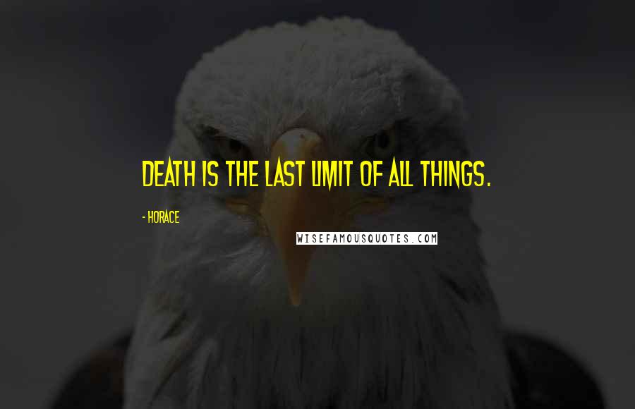 Horace Quotes: Death is the last limit of all things.