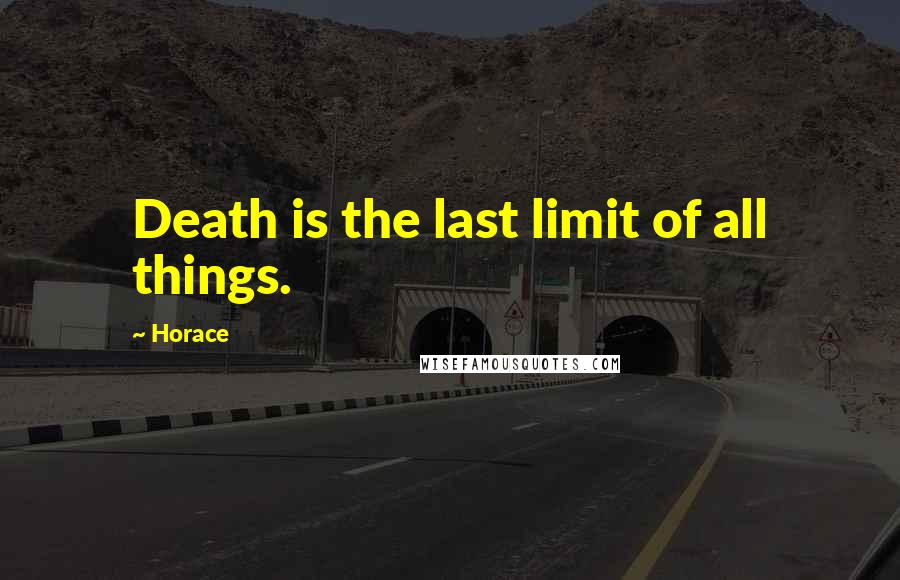 Horace Quotes: Death is the last limit of all things.