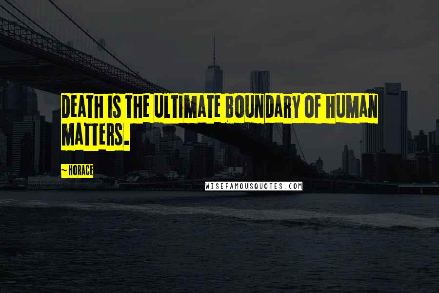 Horace Quotes: Death is the ultimate boundary of human matters.