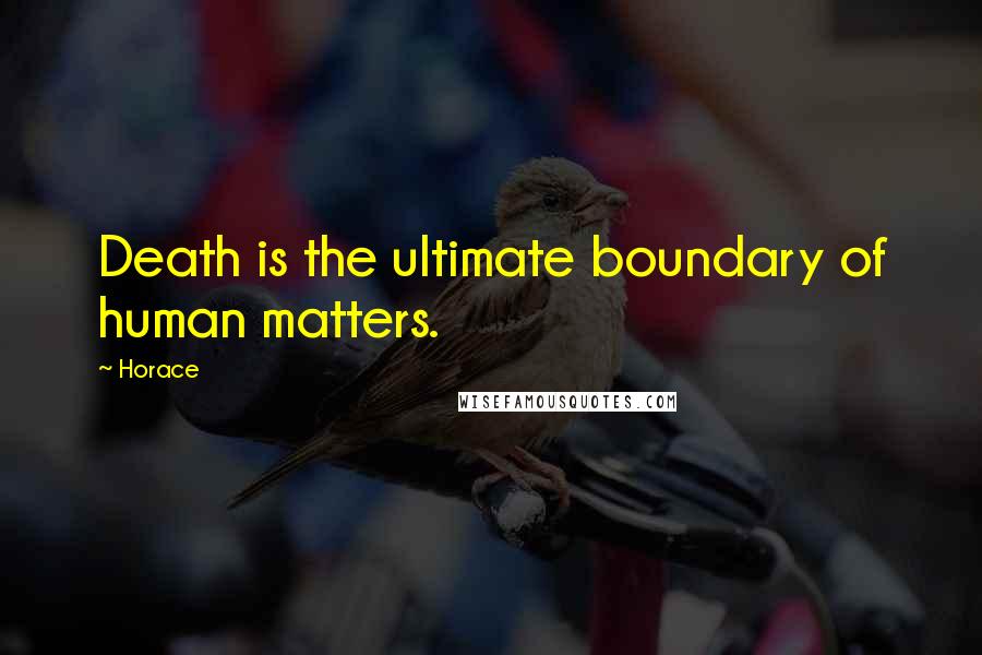 Horace Quotes: Death is the ultimate boundary of human matters.