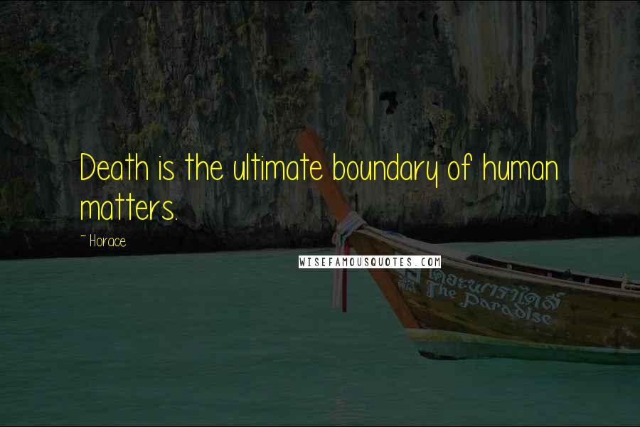 Horace Quotes: Death is the ultimate boundary of human matters.