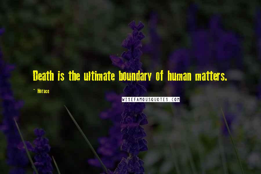 Horace Quotes: Death is the ultimate boundary of human matters.