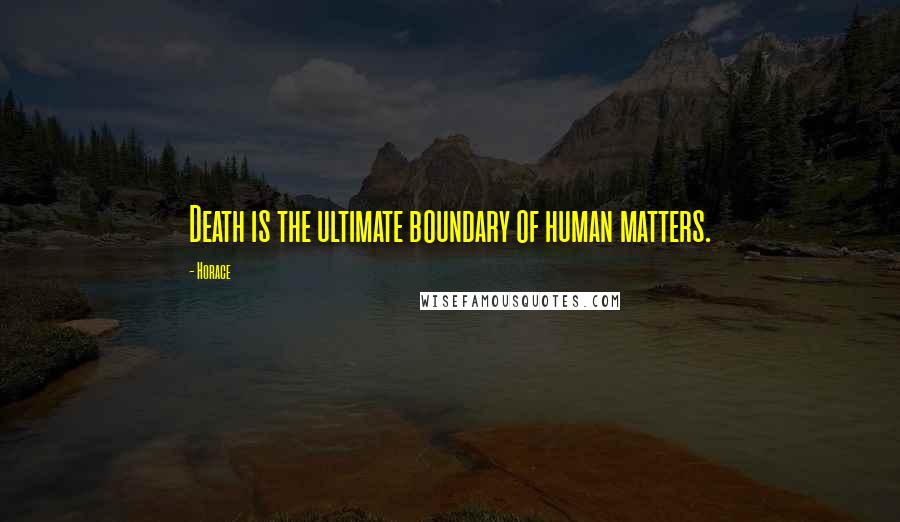 Horace Quotes: Death is the ultimate boundary of human matters.