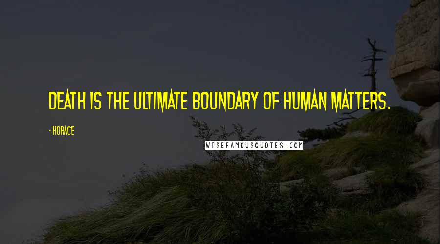 Horace Quotes: Death is the ultimate boundary of human matters.
