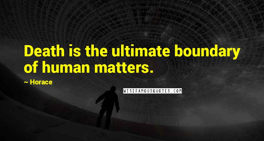 Horace Quotes: Death is the ultimate boundary of human matters.