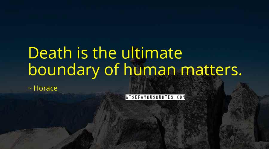 Horace Quotes: Death is the ultimate boundary of human matters.
