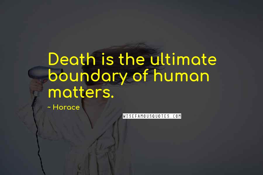 Horace Quotes: Death is the ultimate boundary of human matters.