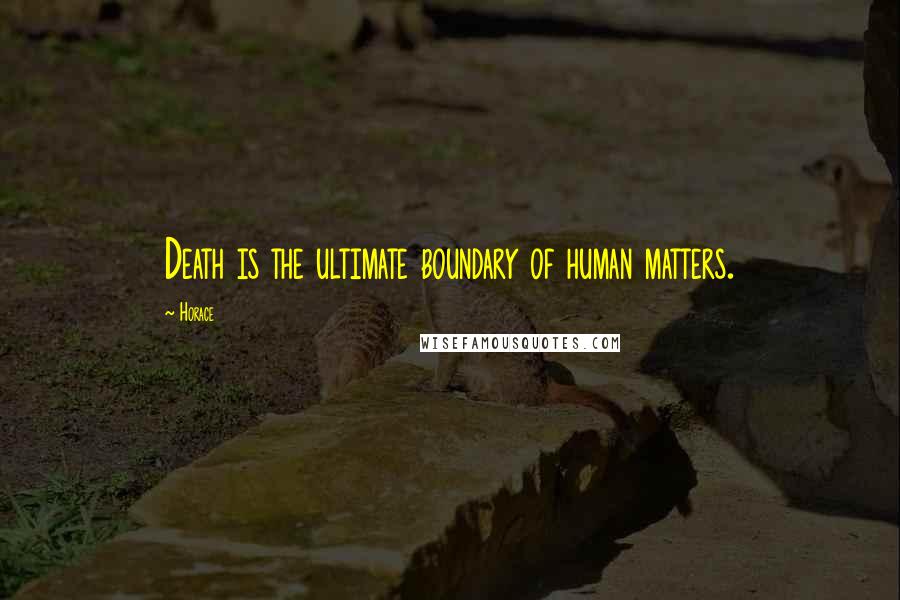 Horace Quotes: Death is the ultimate boundary of human matters.