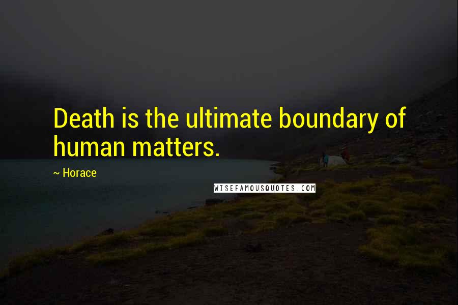 Horace Quotes: Death is the ultimate boundary of human matters.