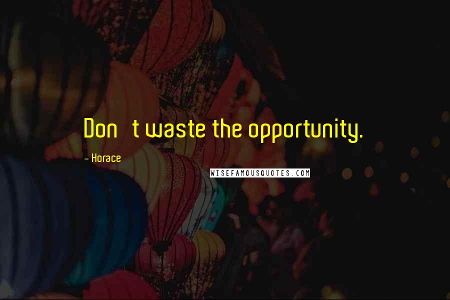 Horace Quotes: Don't waste the opportunity.