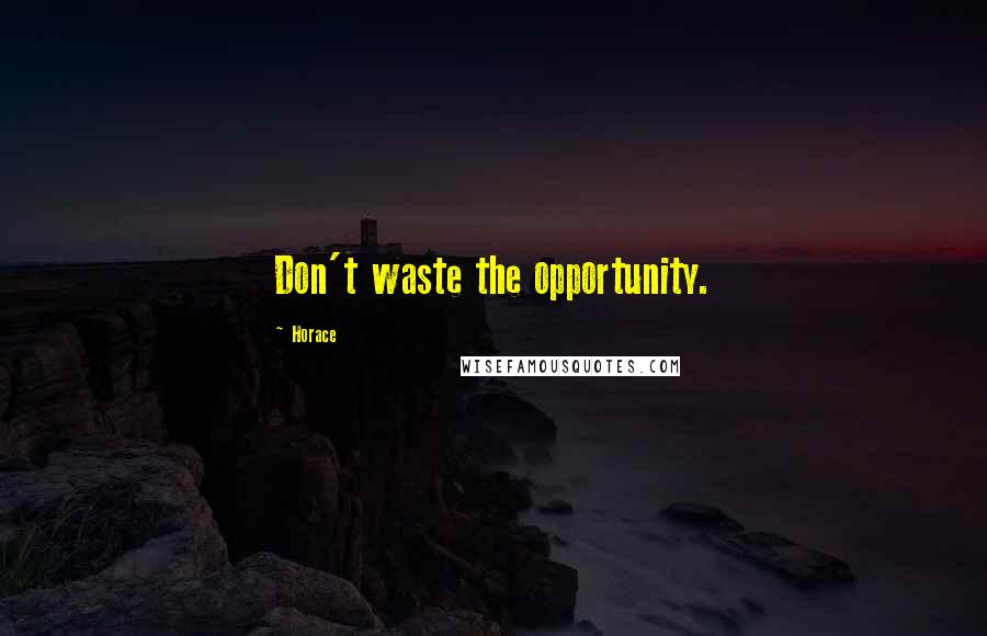 Horace Quotes: Don't waste the opportunity.