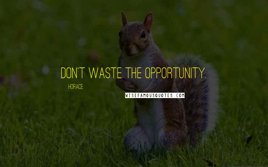 Horace Quotes: Don't waste the opportunity.