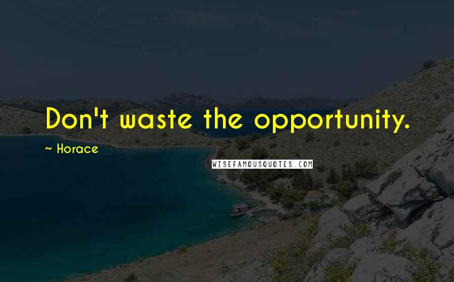 Horace Quotes: Don't waste the opportunity.