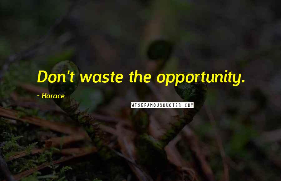 Horace Quotes: Don't waste the opportunity.