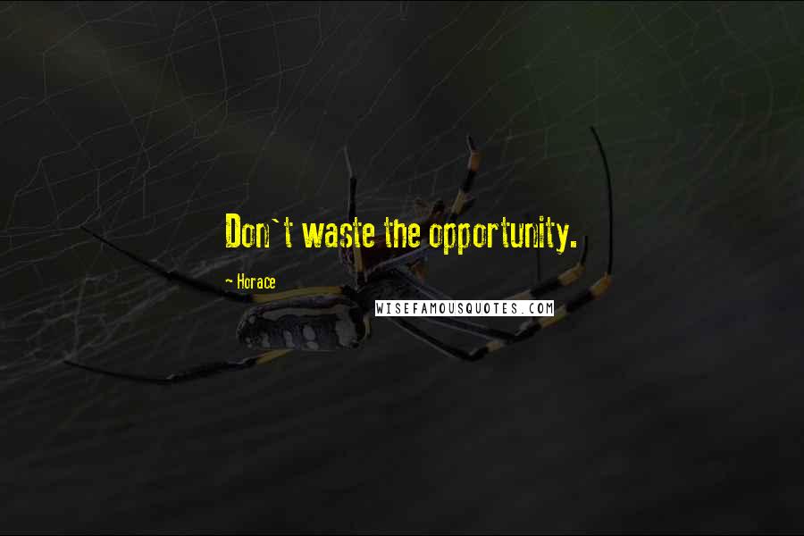 Horace Quotes: Don't waste the opportunity.