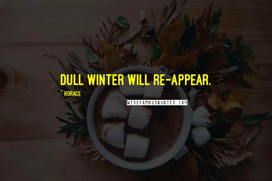 Horace Quotes: Dull winter will re-appear.