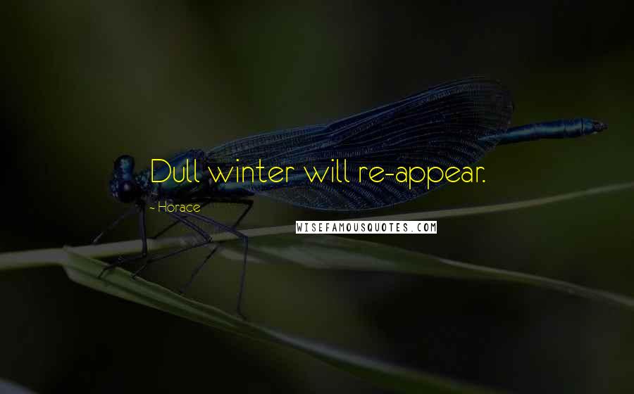 Horace Quotes: Dull winter will re-appear.