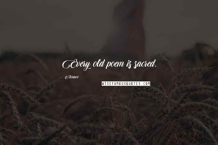 Horace Quotes: Every old poem is sacred.