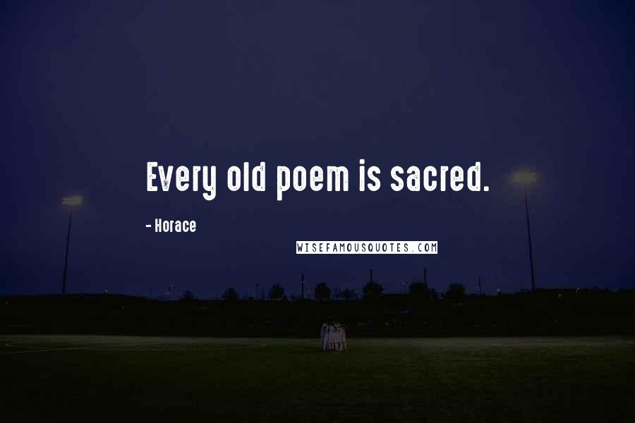 Horace Quotes: Every old poem is sacred.