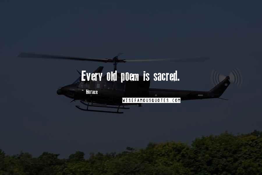Horace Quotes: Every old poem is sacred.