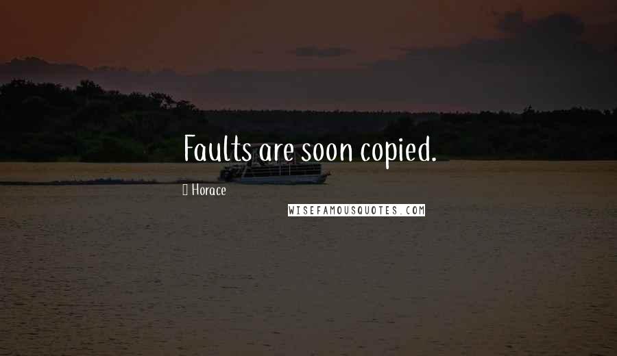 Horace Quotes: Faults are soon copied.