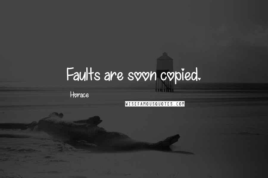 Horace Quotes: Faults are soon copied.