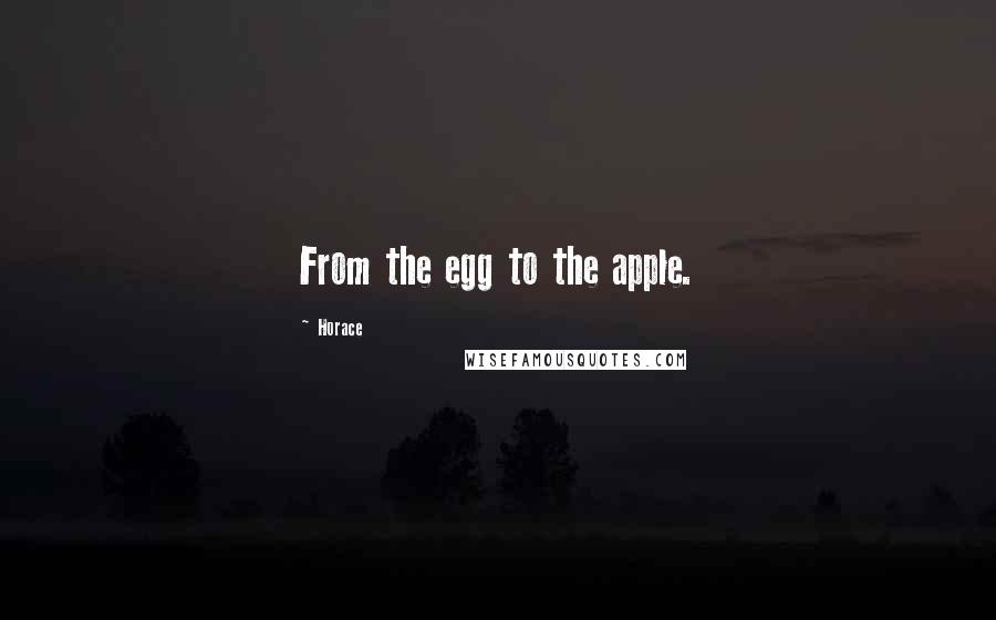 Horace Quotes: From the egg to the apple.