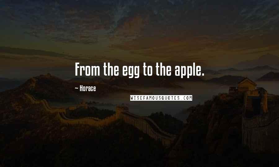 Horace Quotes: From the egg to the apple.