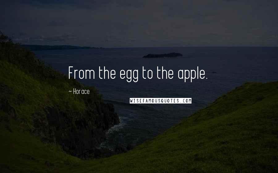 Horace Quotes: From the egg to the apple.