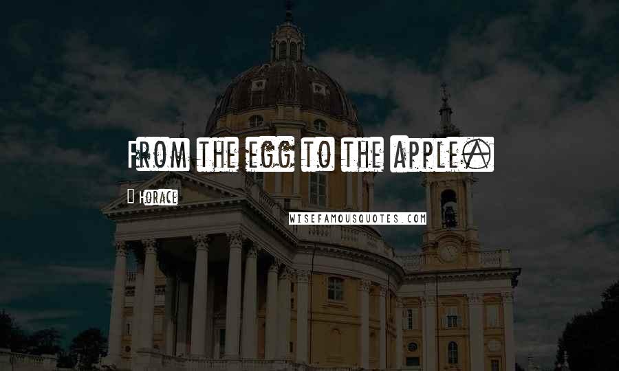 Horace Quotes: From the egg to the apple.