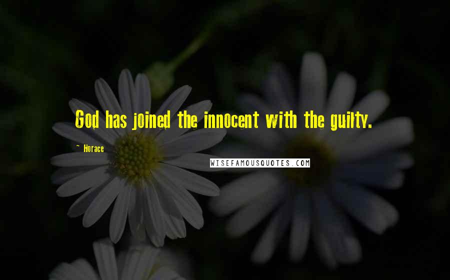 Horace Quotes: God has joined the innocent with the guilty.