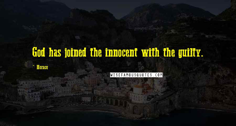 Horace Quotes: God has joined the innocent with the guilty.