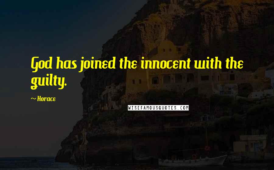 Horace Quotes: God has joined the innocent with the guilty.