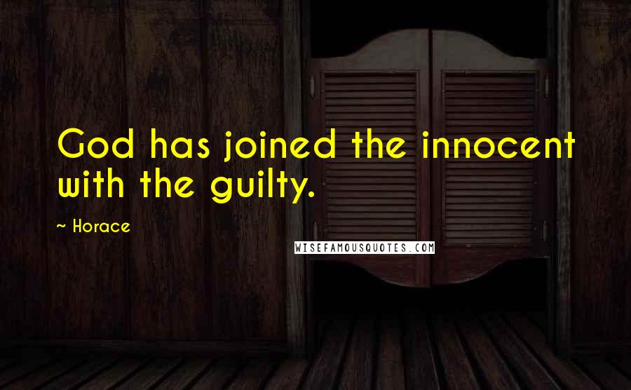 Horace Quotes: God has joined the innocent with the guilty.