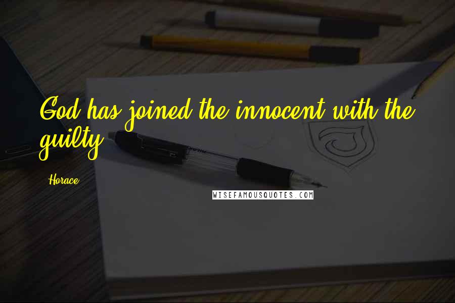 Horace Quotes: God has joined the innocent with the guilty.