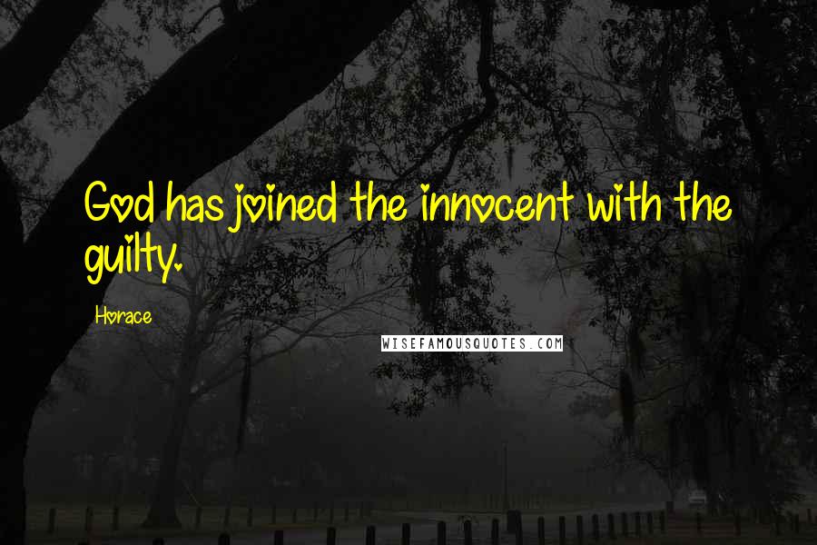 Horace Quotes: God has joined the innocent with the guilty.